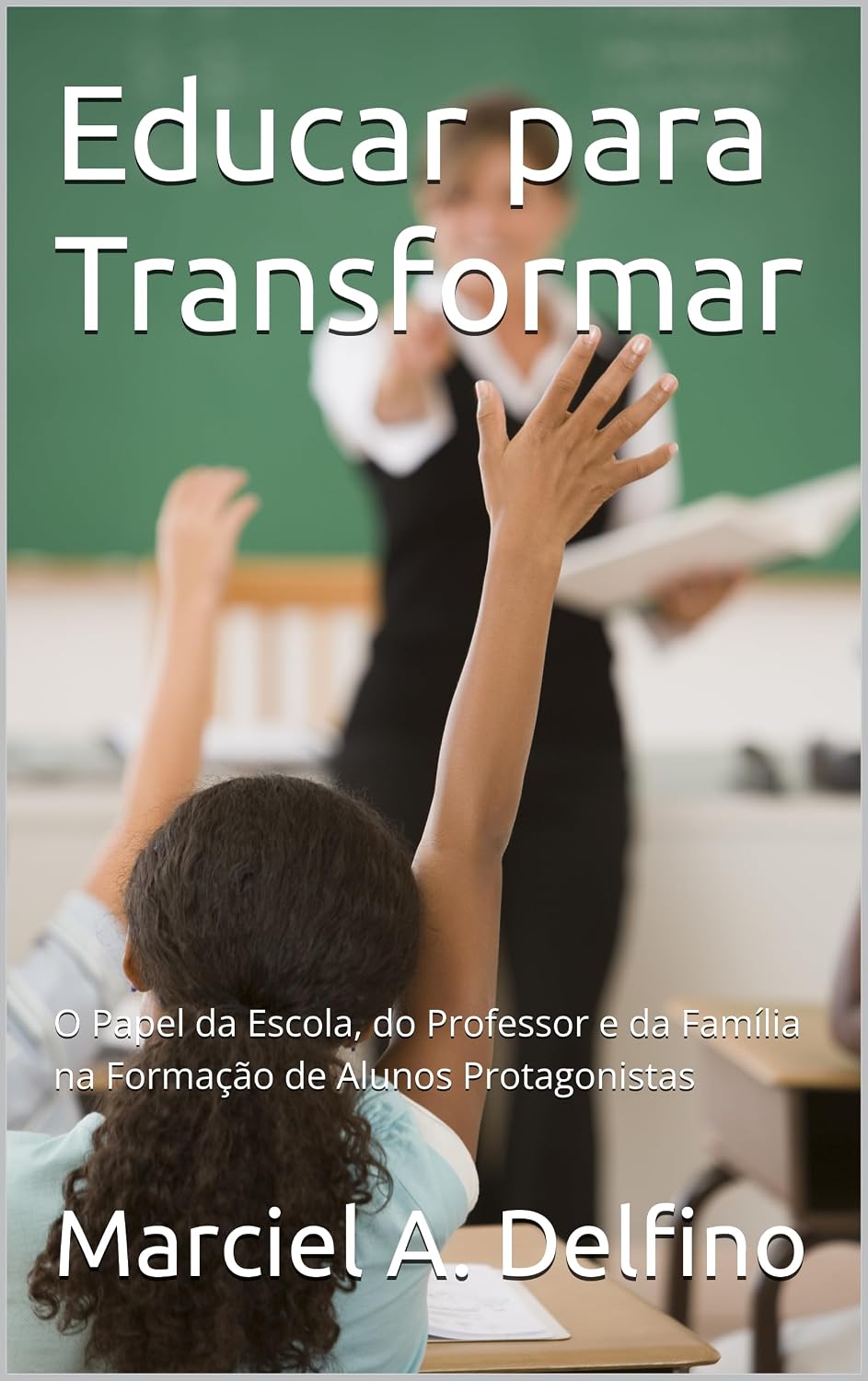ler totalmente Educar para Transformar: O Papel da Escola, do Professor e da Família na Formação de Alunos Protagonistas