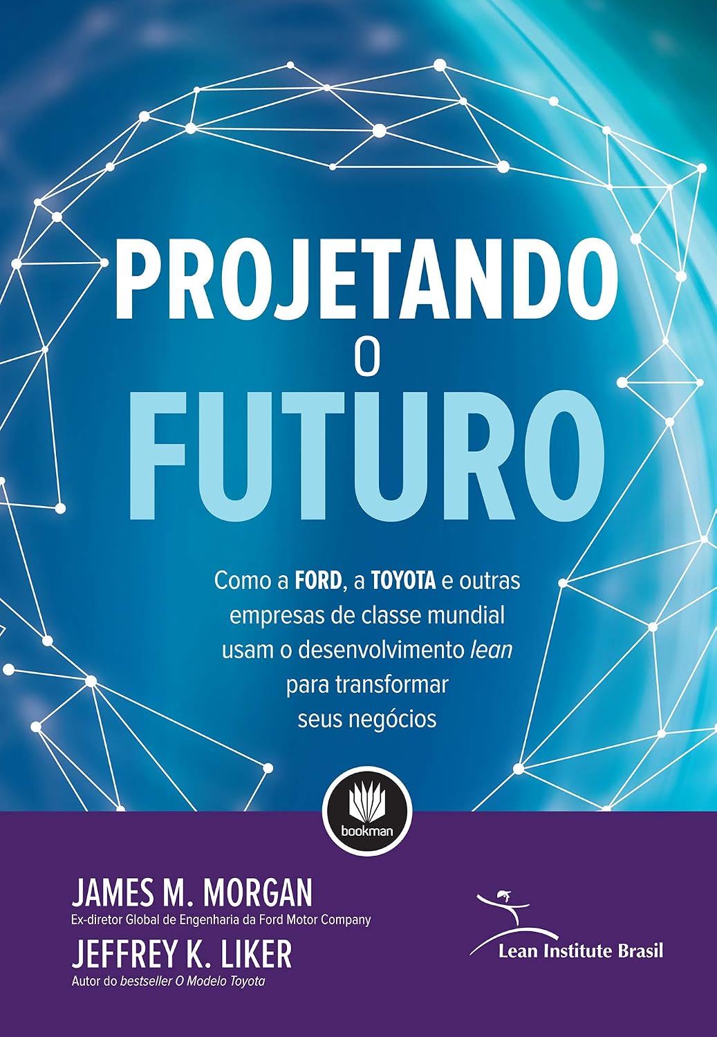 Projetando o Futuro: Como a Ford, a Toyota e Outras Empresas de Classe Mundial Usam o Desenvolvimento Lean para Transformar seus Negócios