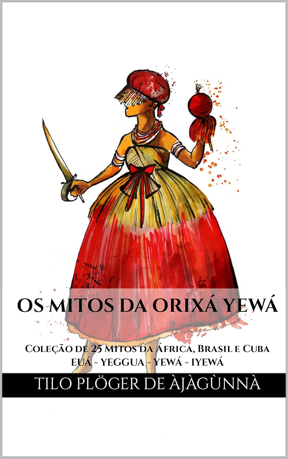 OS MITOS DA ORIXÁ YEWÁ: Coleção de 25 Mitos da África, Brasil e Cuba - EUÁ - YEGGUA - YEWÁ - IYEWÁ (MITOS IORUBAS DOS ORIXÁS, DAS PLANTAS E DOS ANIMAIS DO CANDOMBLÉ, UMBANDA, SANTERIA E EM ODU IFÁ) baixar livro de graça