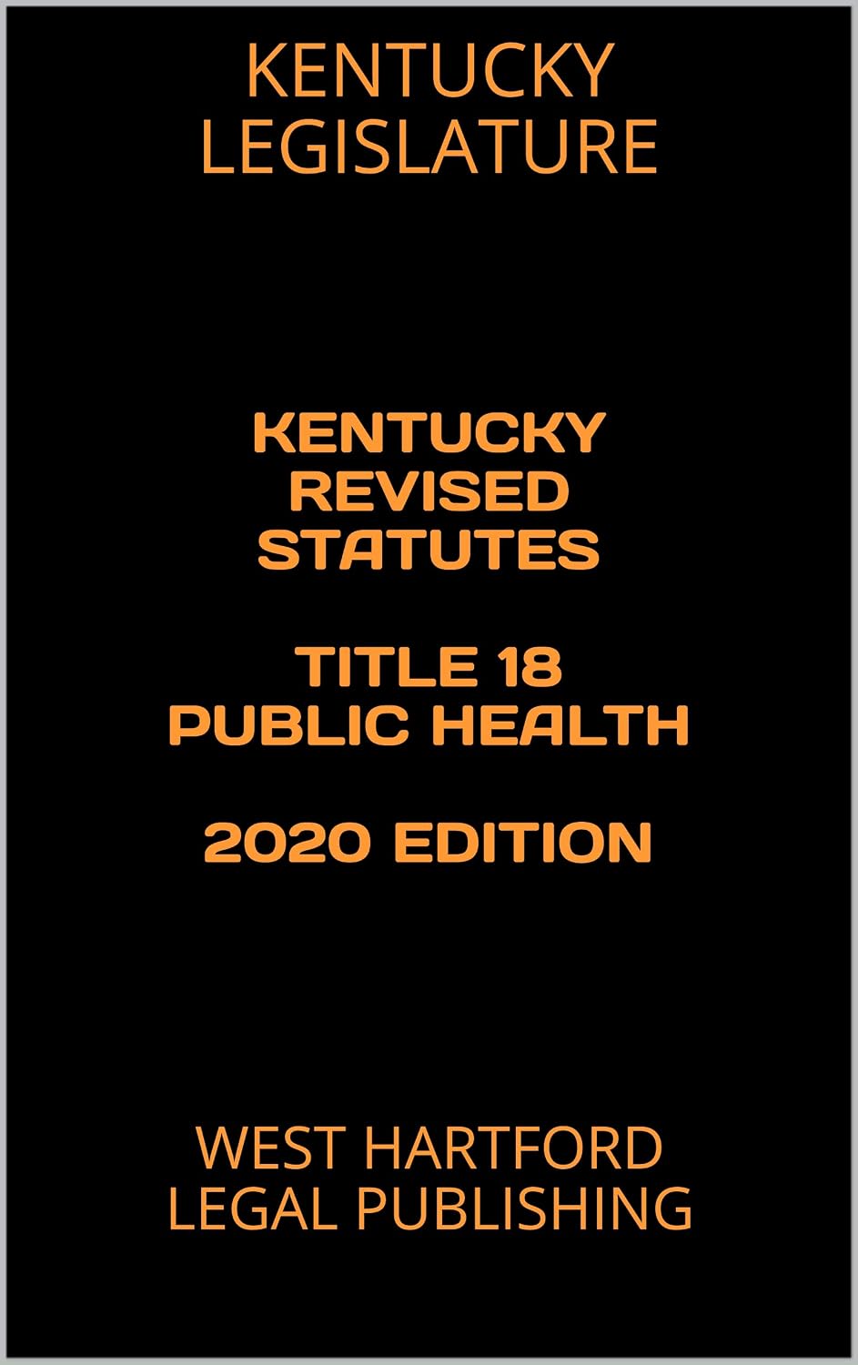 KENTUCKY REVISED STATUTES TITLE 18 PUBLIC HEALTH 2020 EDITION: WEST HARTFORD LEGAL PUBLISHING (English Edition) baixar livro de graça