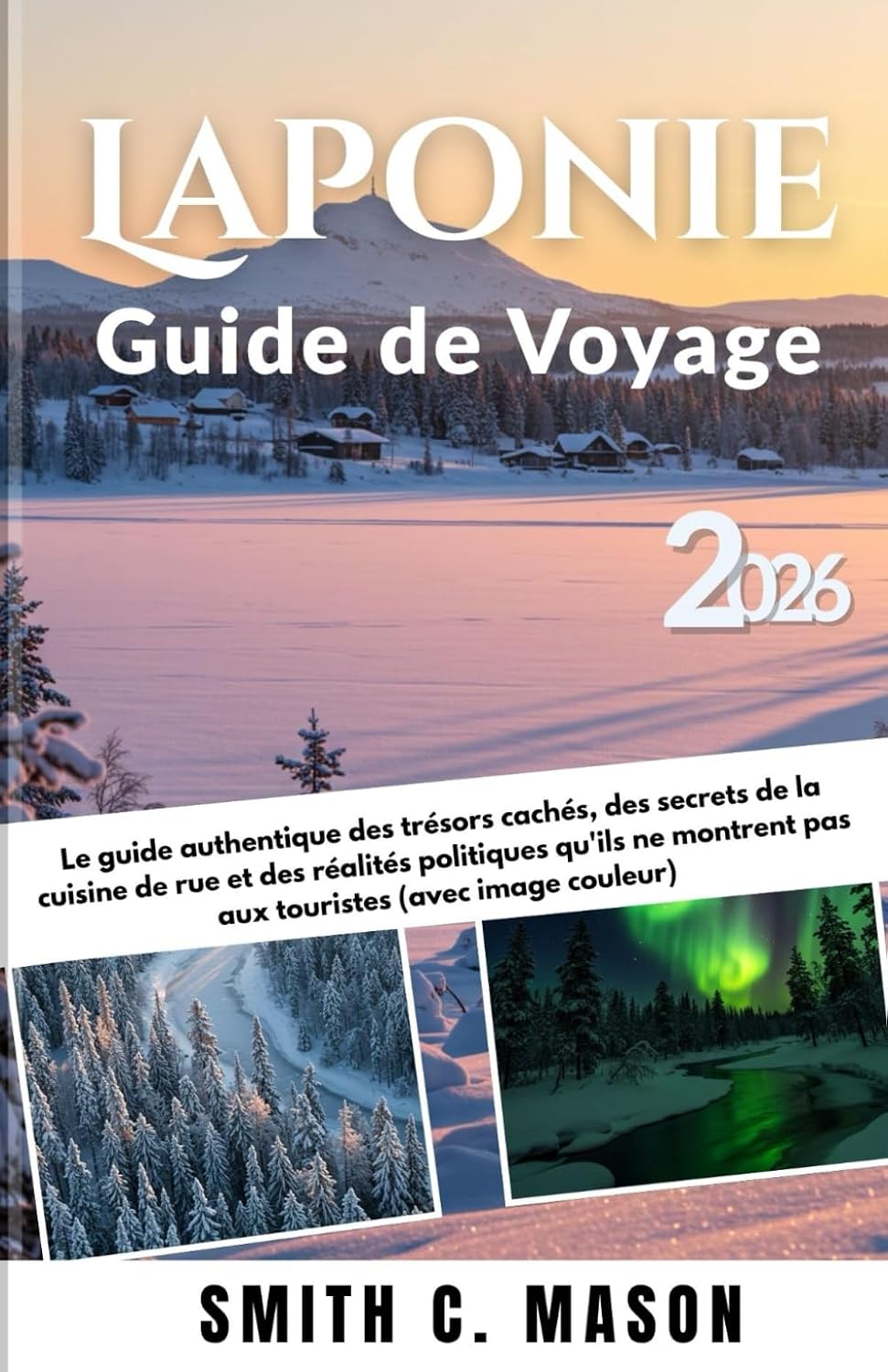 ler totalmente Laponie Guide de Voyage 2026: Le guide local sans filtre des trésors cachés, des secrets de la cuisine de rue et des réalités politiques qu'ils ne montrent pas aux touristes (Avec image en couleur)