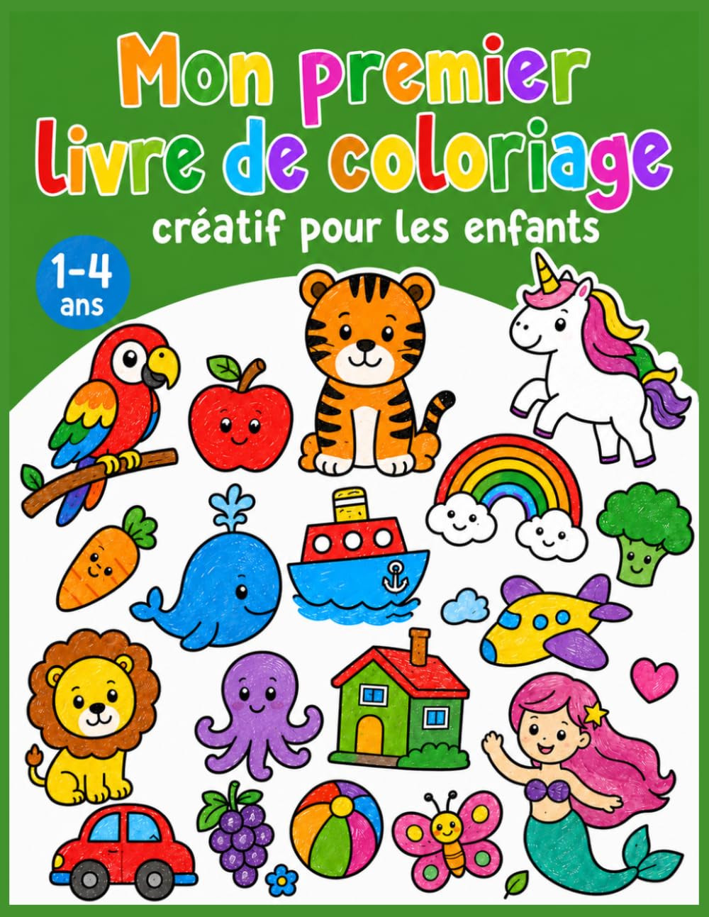 Mon premier livre de coloriage créatif pour les enfants: Coloriages de plusieurs choses: objets, fruits et légumes, animaux, véhicules, instrument de musique, sirène, licorne. (French Edition) baixar o livro de graça