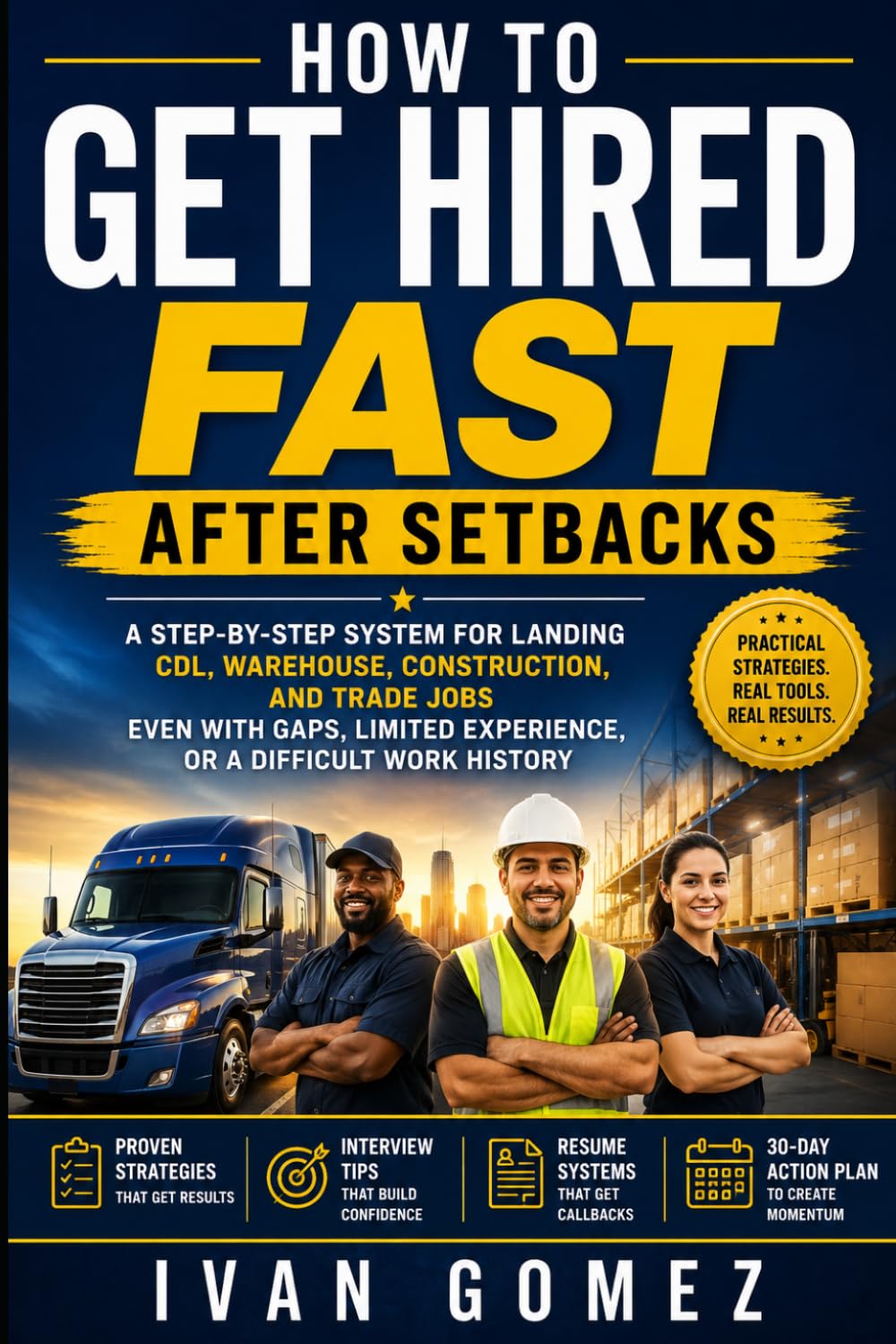 How to Get Hired Fast After Setbacks: A Step-by-Step System to Land CDL, Warehouse, Construction, and Trade Jobs After Employment Gaps, Career Changes, and Life Challenges