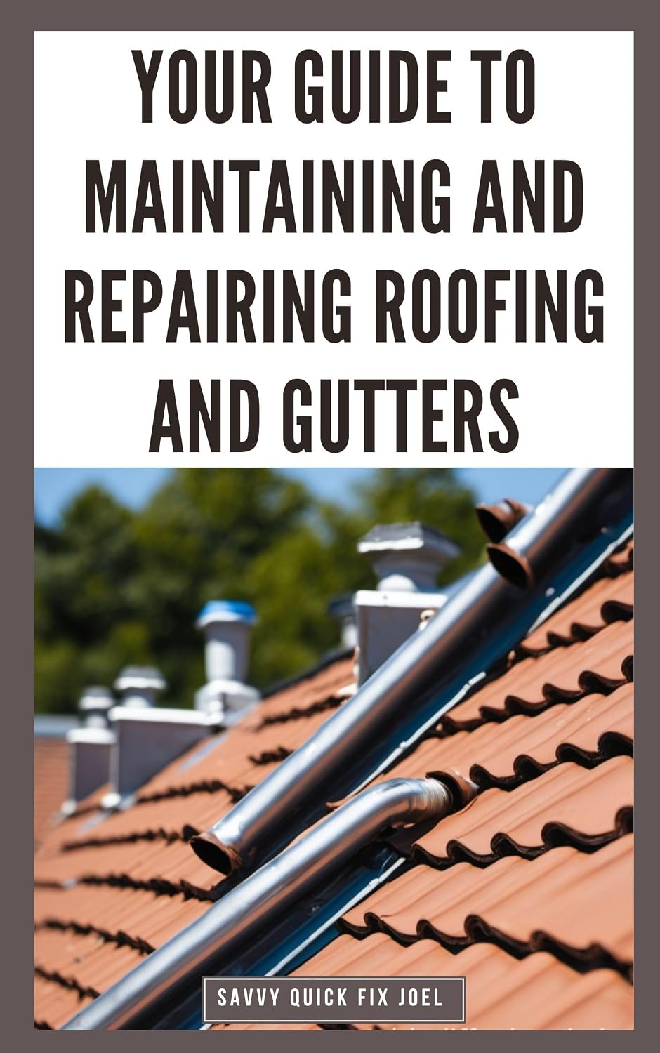 Your Guide to Maintaining and Repairing Roofing and Gutters: DIY Instructions for Fixing Shingles, Leaks, Clearing Clogs and Preventing Costly Home Water Damage (English Edition) baixar livro de graça