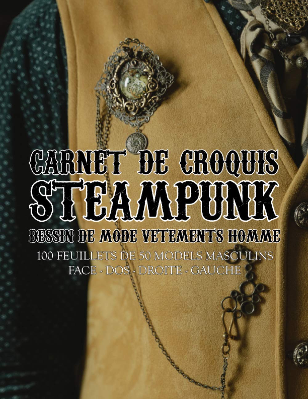STEAMPUNK Carnet de Croquis Dessin de Mode Vetements Homme 100 Feuillets de 50 Modeles Masculins | Face - Dos - Droite - Gauche: Passsionné(e)s de... Science-Fiction Fantastique (French Edition) baixar livro de graça