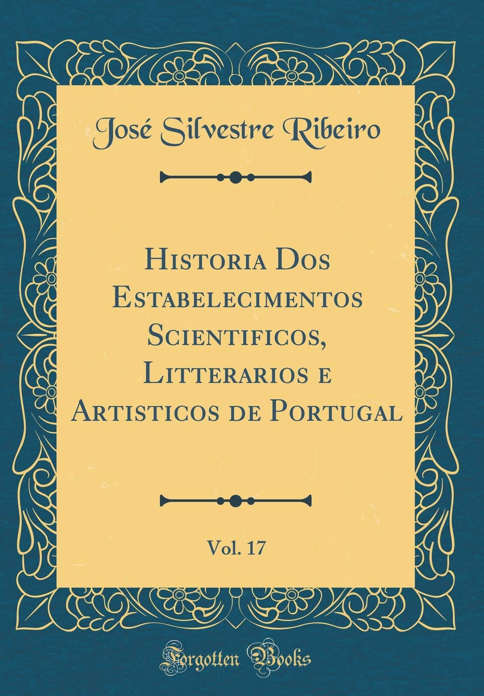 Historia Dos Estabelecimentos Scientificos, Litterarios e Artisticos de Portugal, Vol. 17 (Classic Reprint) baixar o livro de graça