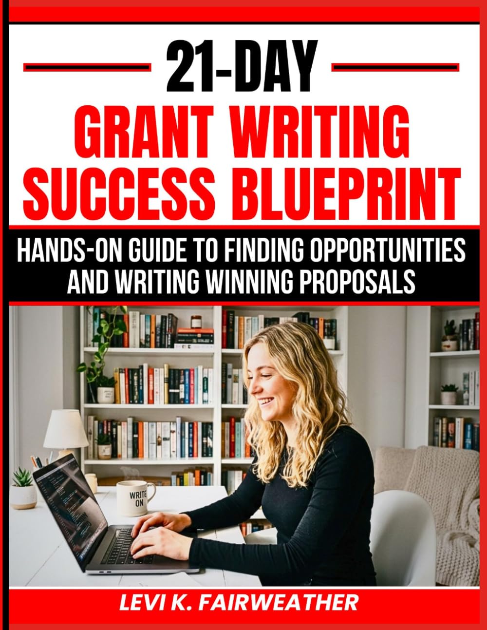 21-Day Grant Writing Success Blueprint: Hands-On Guide to Finding Opportunities and Writing Winning Proposals baixar livro de graça