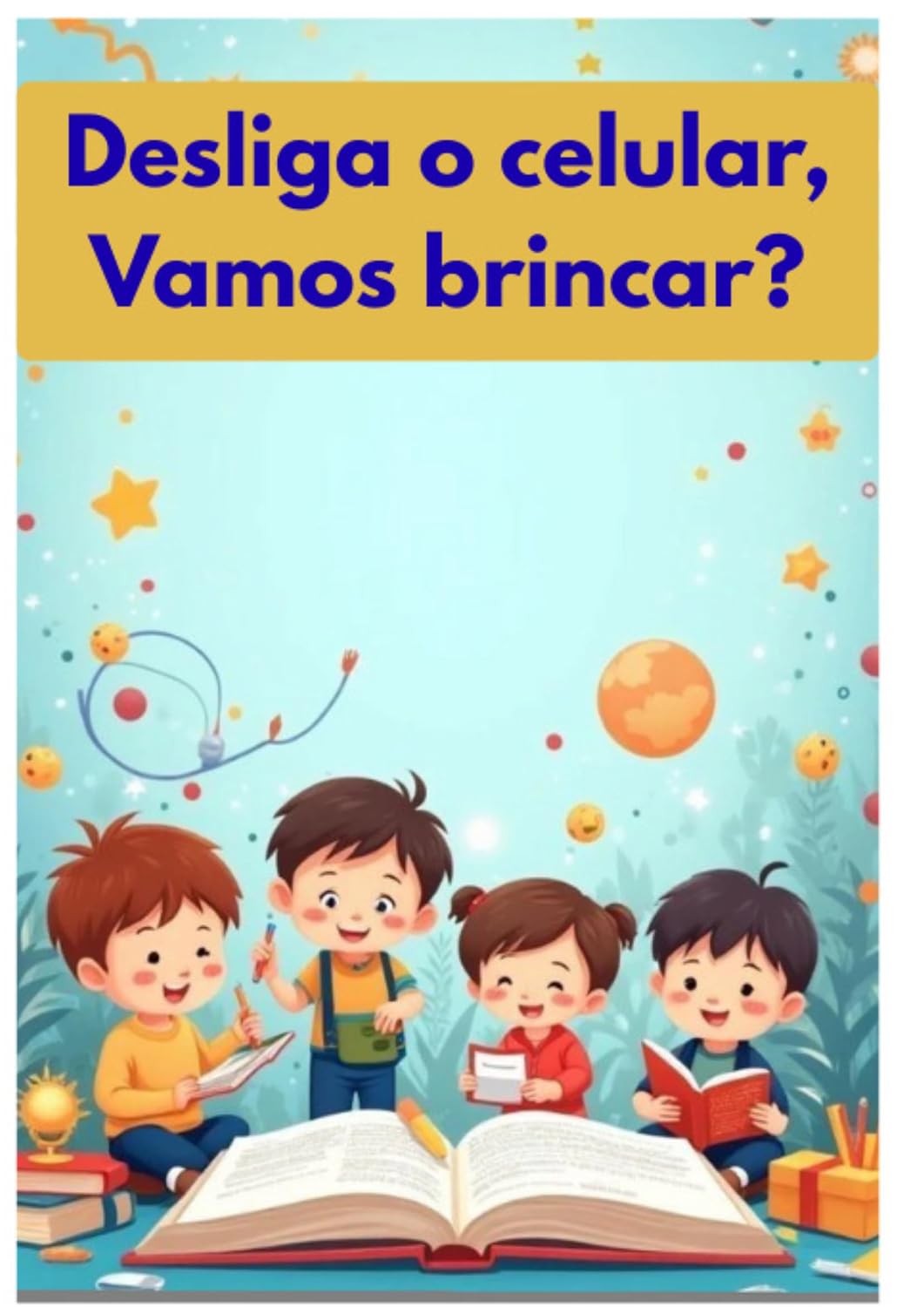 Desliga o celular, Vamos brincar?: Atividades e brincadeiras educativas para criança de 1 a 10 anos baixar o livro de graça