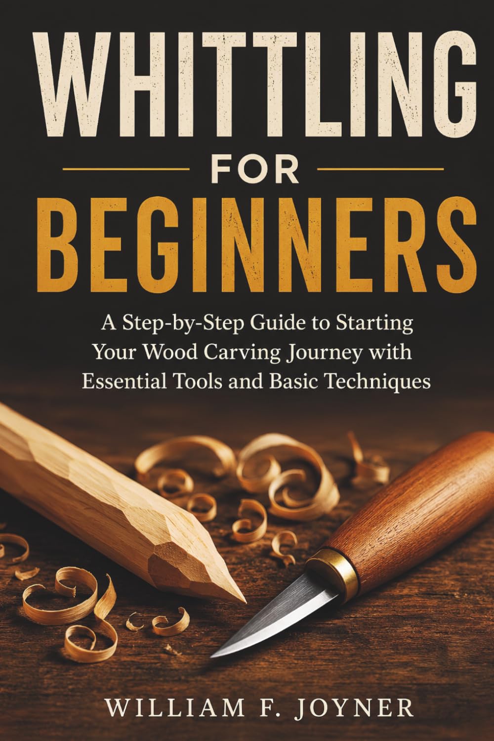 Whittling For Beginners: A Step-by-Step Guide to Starting Your Wood Carving Journey with Essential Tools and Basic Techniques baixar livro de graça