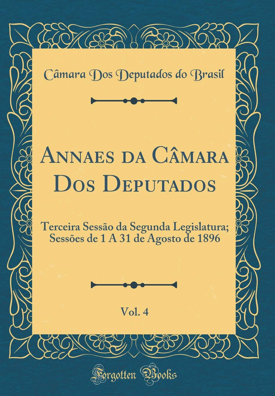 Annaes da Câmara Dos Deputados, Vol. 4: Terceira Sessão da Segunda Legislatura; Sessões de 1 A 31 de Agosto de 1896 (Classic Reprint) baixar livro de graça