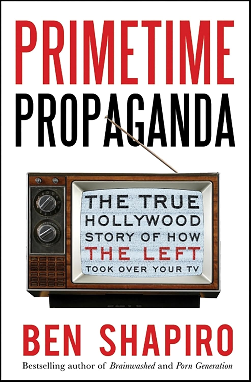 Primetime Propaganda: The True Hollywood Story of How the Left Took Over Your TV (English Edition)