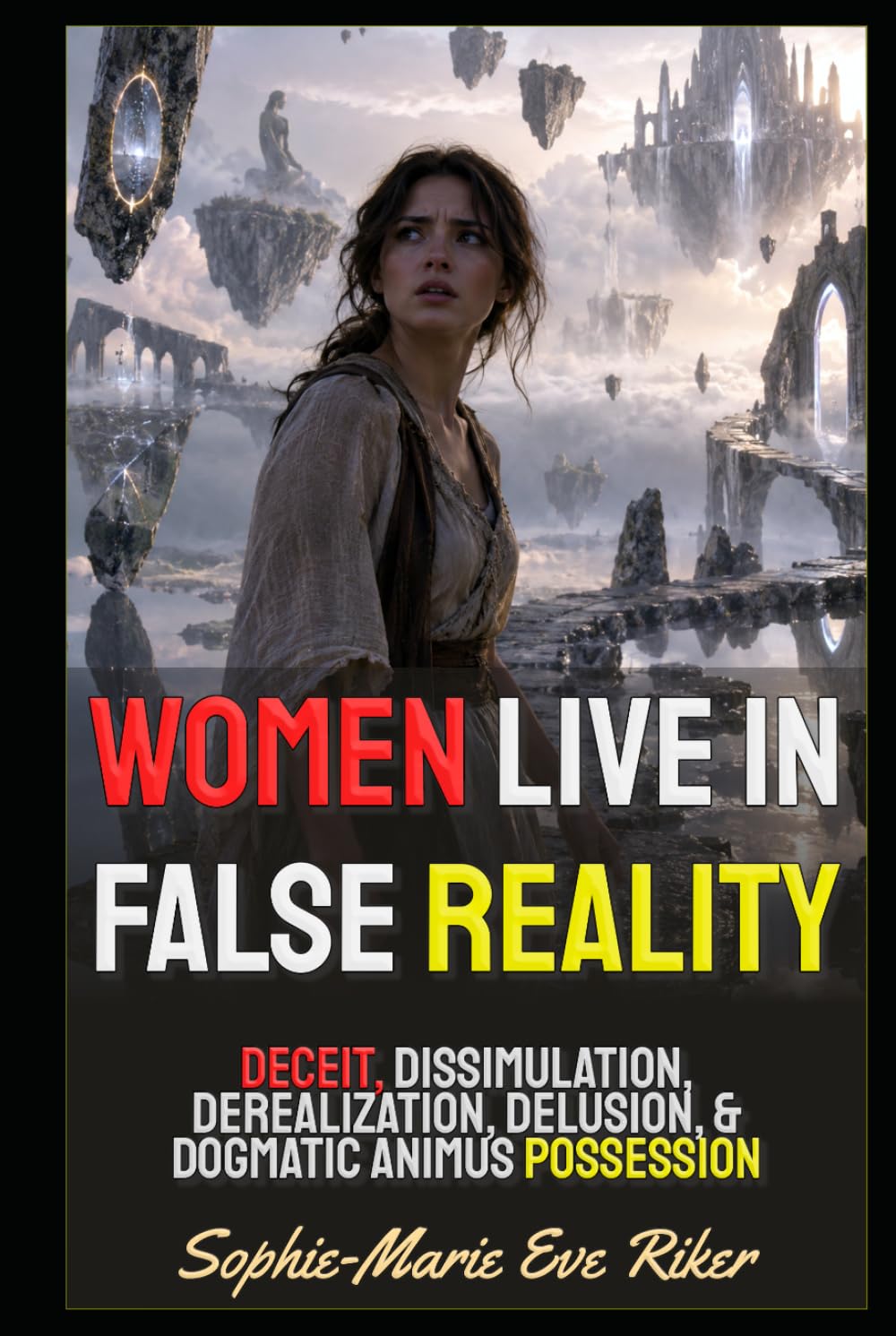 Women Live In False Reality: Deceit, Dissimulation, Derealization, Delusion, & Dogmatic Animus Possession (Redpilled Female Supremacy (satire))