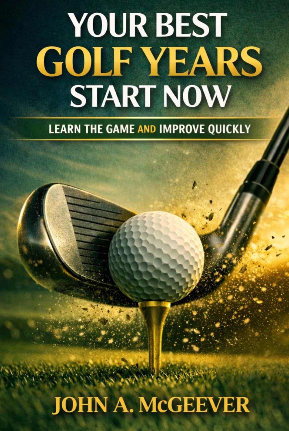 Your Best Golf Years Start Now: Learn The Game and Improve Quickly baixar o livro de graça