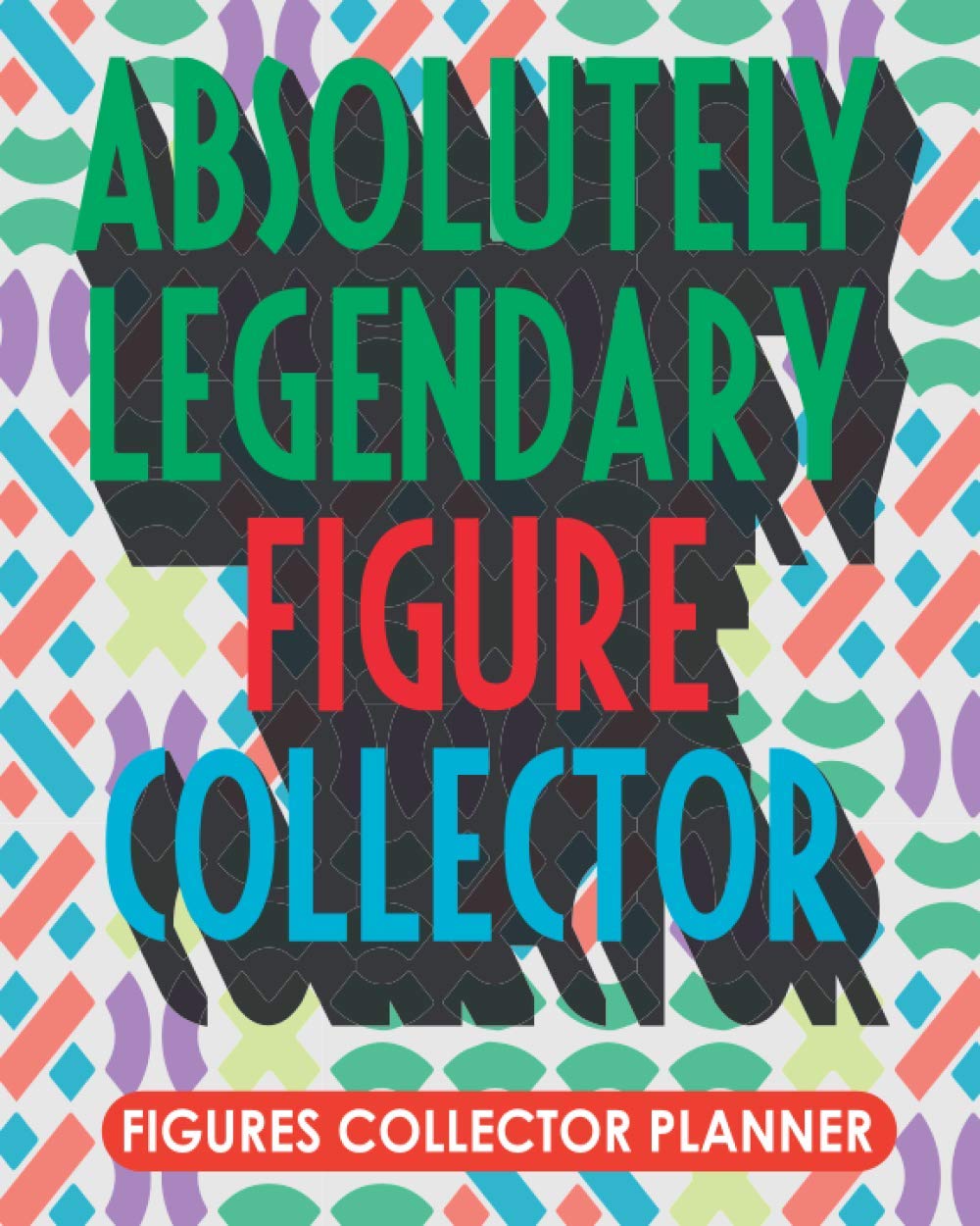 Absolutely Legendary Figure Collector: Figures Collector Planner Keep Track Of Upcoming Releases Trading Figures And Wishlist Design baixar livro de graça