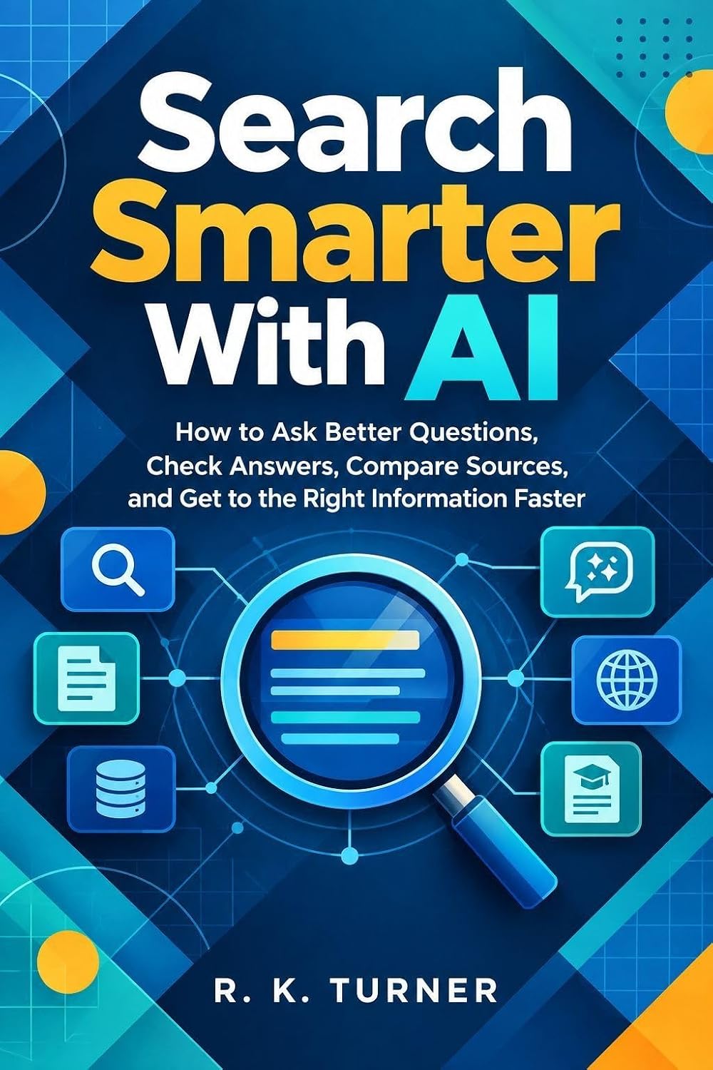 Search Smarter with AI: How to Ask Better Questions, Check Answers, Compare Sources, and Get to the Right Information Faster (English Edition)