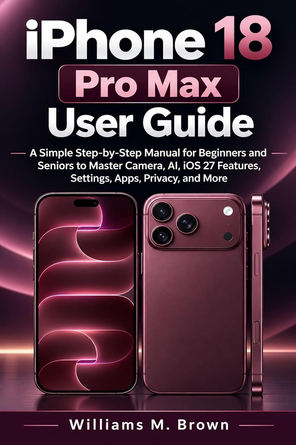 ler totalmente iPhone 18 Pro Max User Guide: A Simple Step-by-Step Manual for Beginners and Seniors to Master Camera, AI, iOS 27 Features, Settings, Apps, Privacy, and More (English Edition)