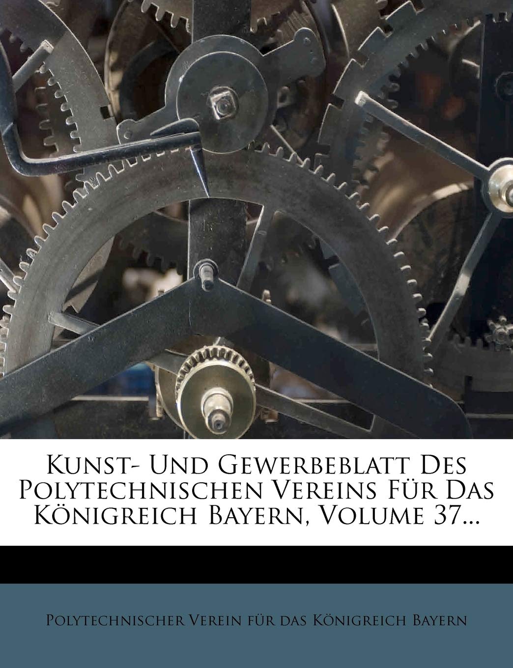Kunst- Und Gewerbeblatt Des Polytechnischen Vereins Fur Das Konigreich Bayern, Volume 37...