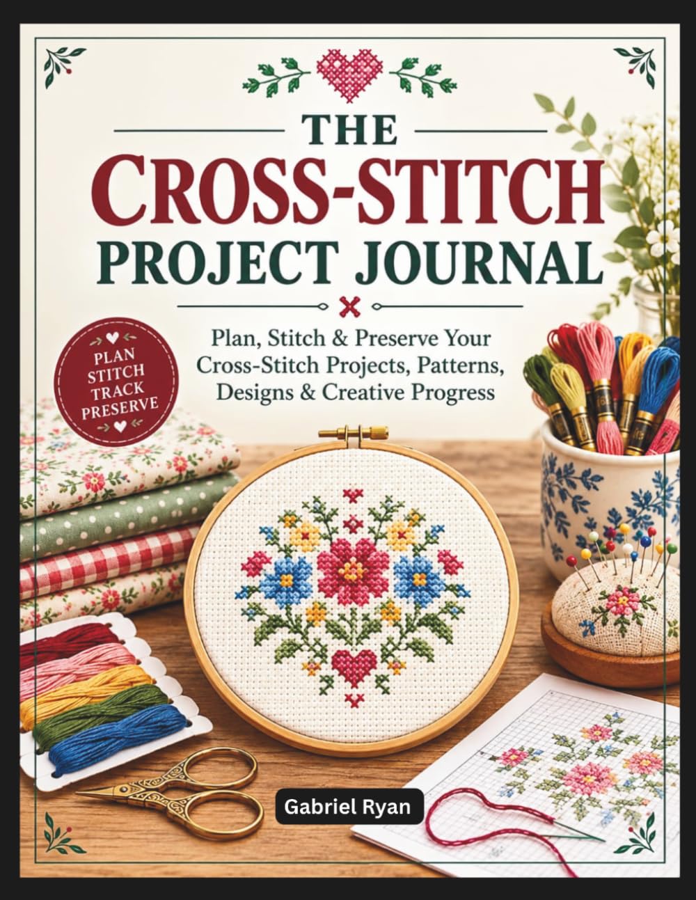 ler totalmente THE CROSS STITCH PROJECT JOURNAL: Plan, Stitch and Preserve Your Cross-Stitch Projects, Patterns, Designs and Creative Progress
