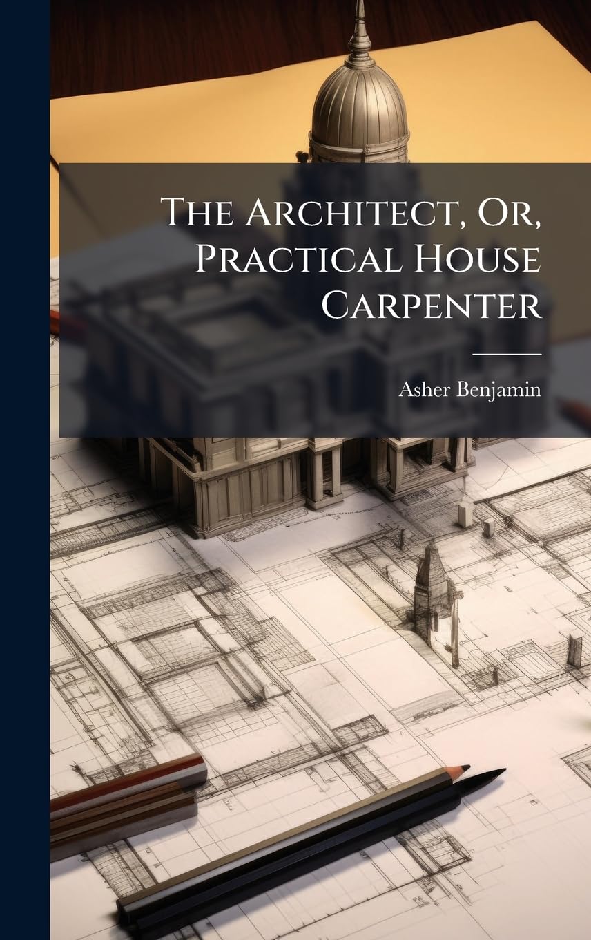 The Architect, Or, Practical House Carpenter baixar livro de graça