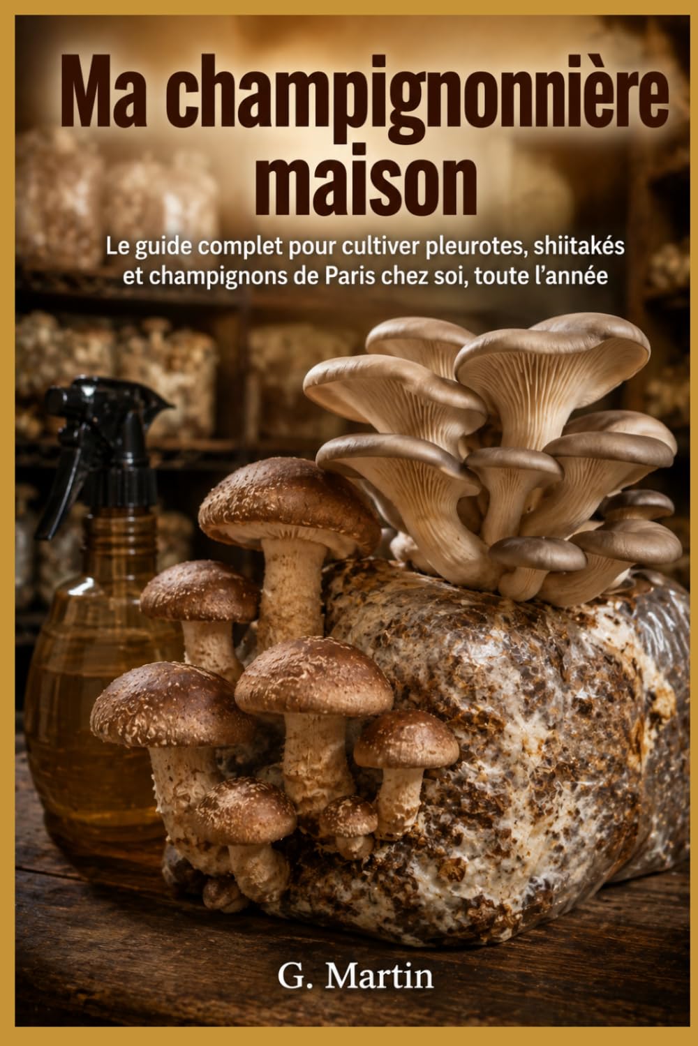 Ma champignonnière maison: Le guide complet pour cultiver pleurotes, shiitakés et champignons de Paris chez soi, toute l'année (Jardinage Facile) (French Edition) baixar livro de graça