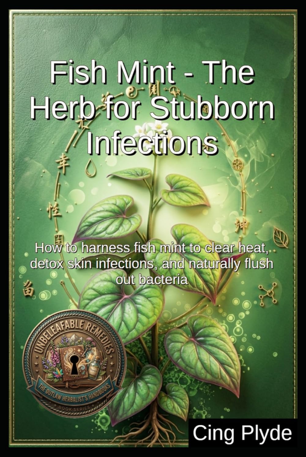 Fish Mint - The Herb for Stubborn Infections: How to harness fish mint to clear heat, detox skin infections, and naturally flush out bacteria (Unbeleafable Remedies: The Outlaw Herbalist's Handbooks) baixar livro de graça