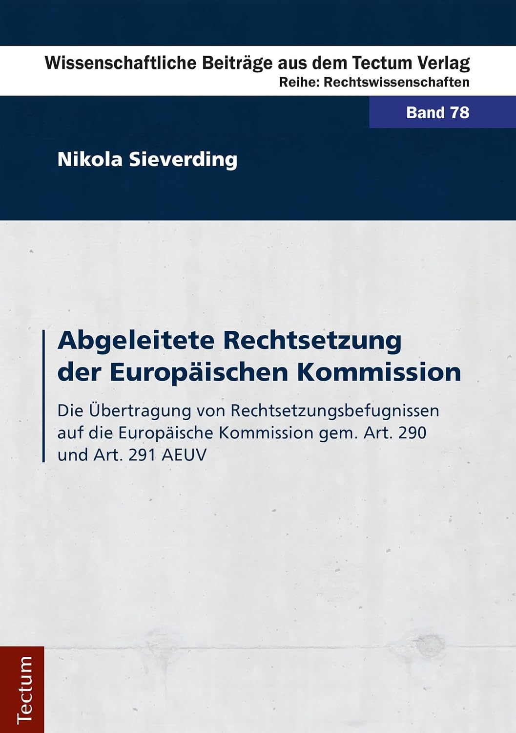 Abgeleitete Rechtsetzung der Europäischen Kommission: Die Übertragung von Rechtsetzungsbefugnissen auf die Europäische Kommission gem. Art. 290 und Art. ... aus dem Tectum-Verlag 78) (German Edition)