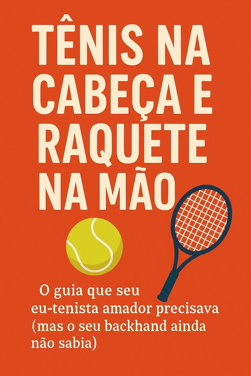 Tênis na Cabeça e Raquete na Mão: O guia que seu eu-tenista amador precisava (mas o seu backhand ainda não sabia) baixar livro de graça