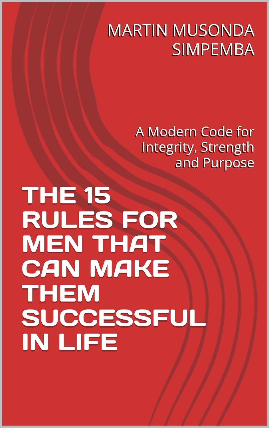 THE 15 RULES FOR MEN THAT CAN MAKE THEM SUCCESSFUL IN LIFE: A Modern Code for Integrity, Strength and Purpose (English Edition) baixar livro de graça