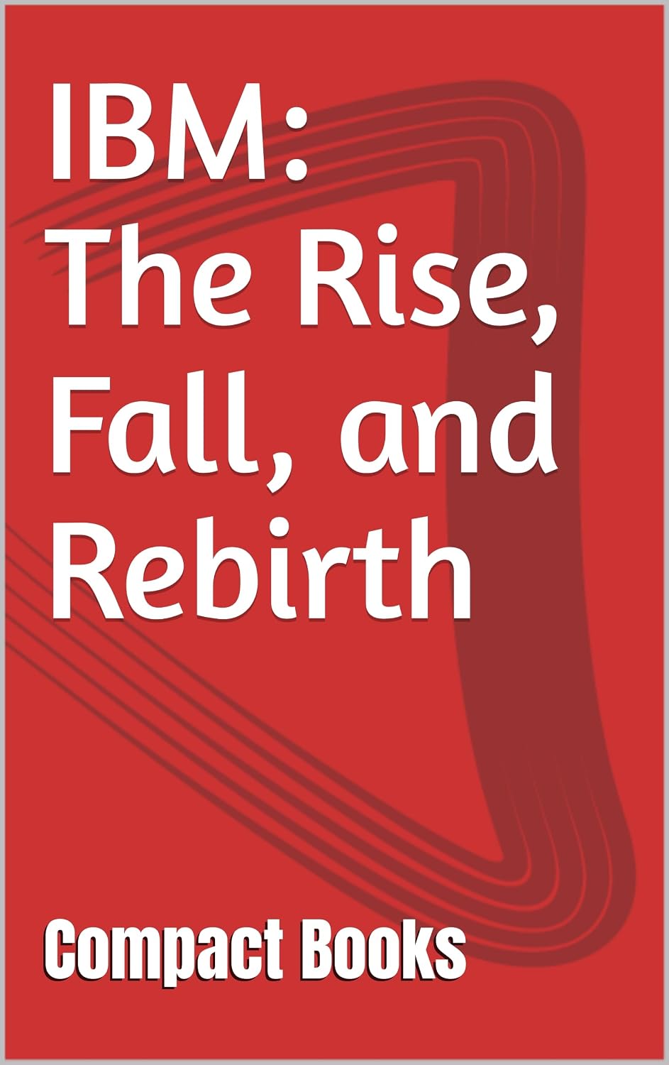 IBM The Rise, Fall, and Rebirth (English Edition) baixar livro de graça