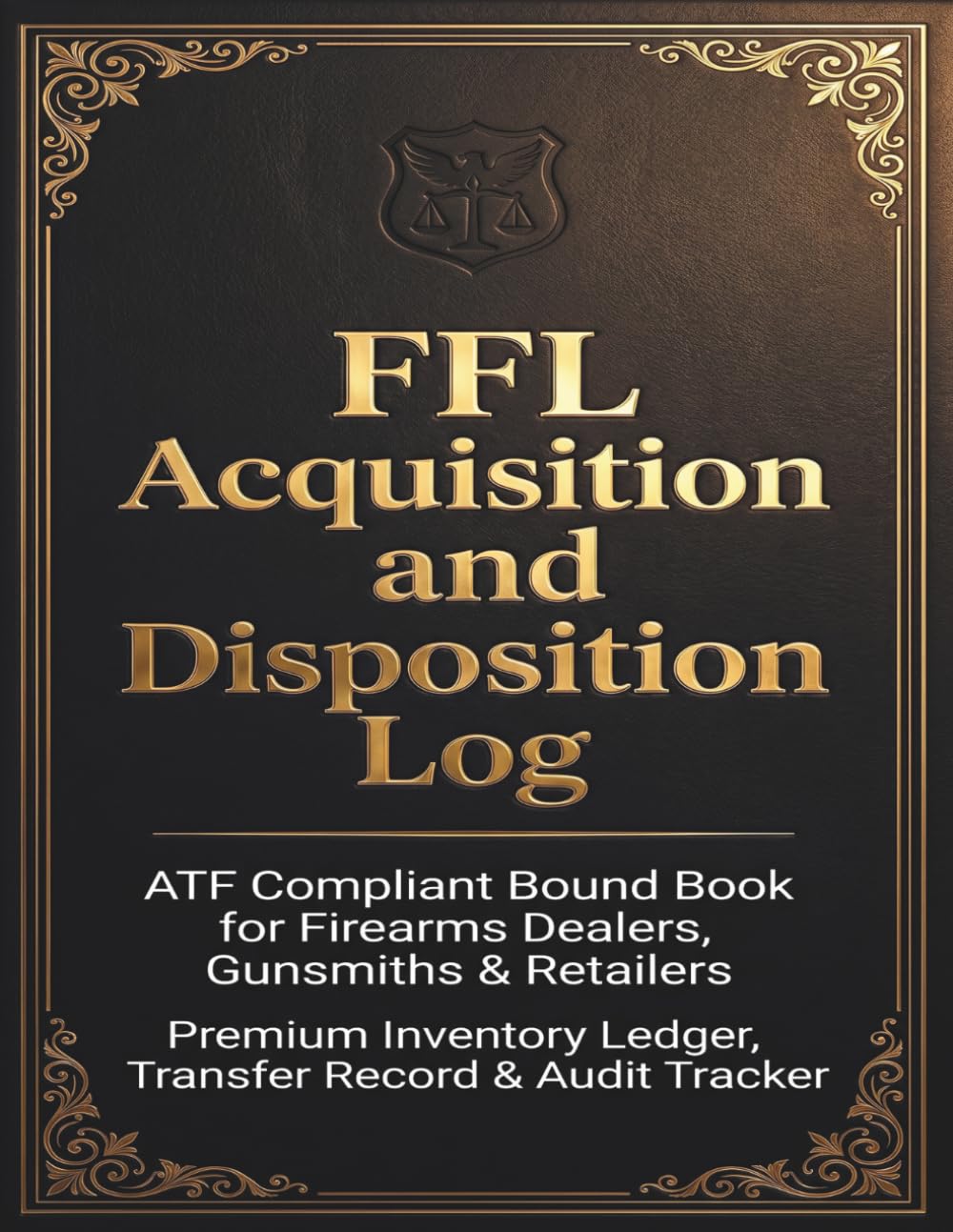ler totalmente FFL Acquisition and Disposition Log: ATF Compliant Bound Book for Firearms Dealers, Gun Shops, Pawn Brokers & Gunsmiths: Comprehensive Inventory... Paper Backup & Serial Number Audit Tracker
