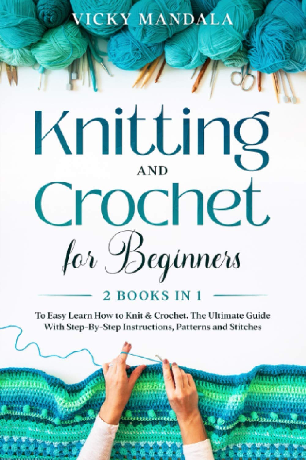 Knitting and Crochet for Beginners: 2 Books in 1 to Easy Learn How to Knit & Crochet. The Ultimate Guide With Step-By-Step Instructions, Patterns and Stitches. baixar livro de graça