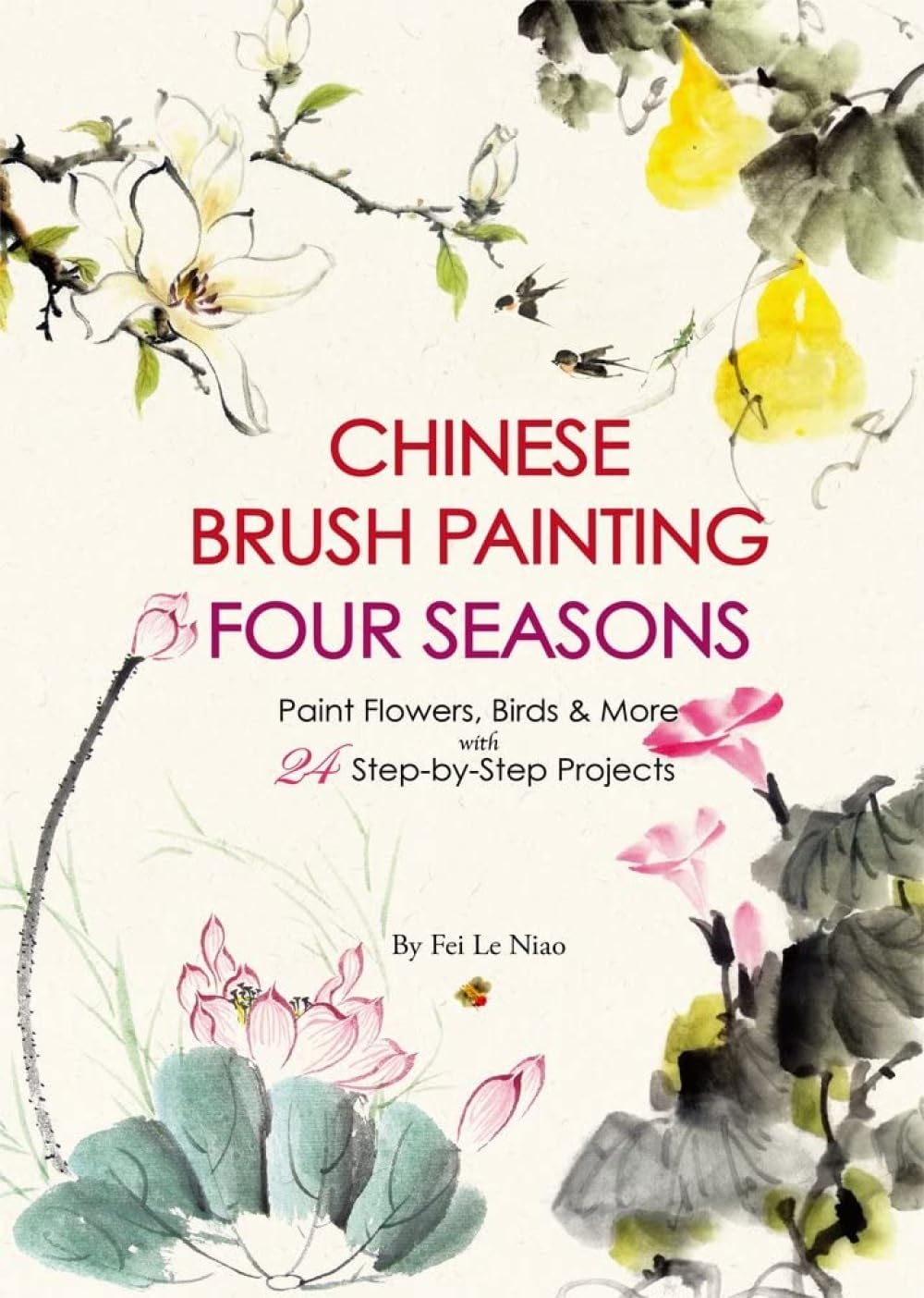 Chinese Brush Painting Four Seasons: Paint Flowers, Birds, Fruits & More with 24 Step-By-Step Projects baixar livro de graça