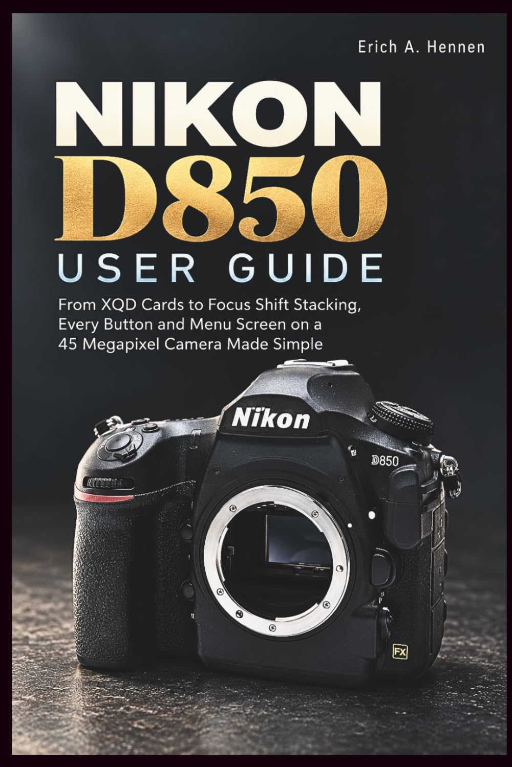 ler totalmente Nikon D850 User Guide: From XQD Cards to Focus Shift Stacking, Every Button and Menu Screen on a 45 Megapixel Camera Made Simple