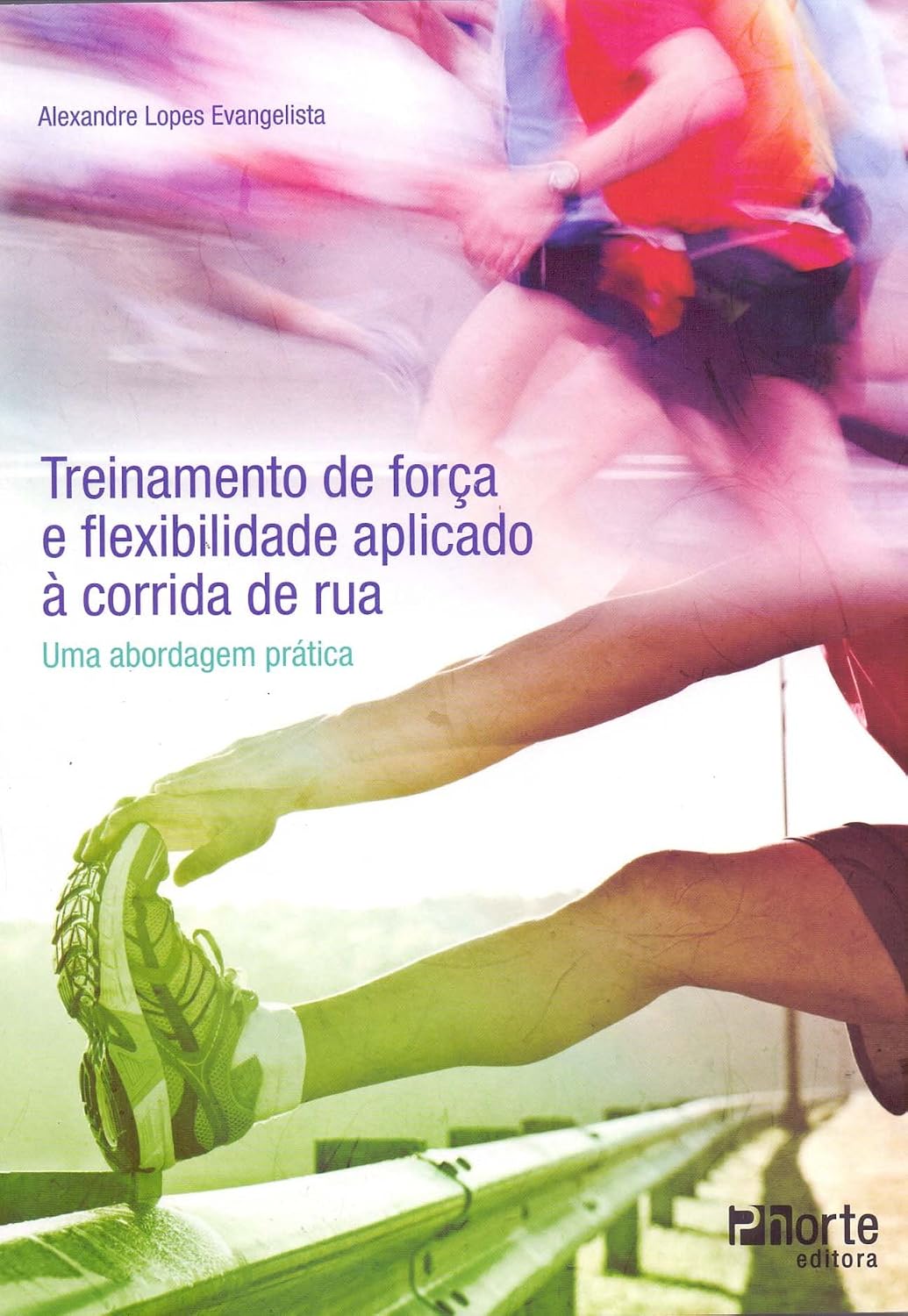 Treinamento de Força e Flexibilidade Aplicado à Corrida de Rua. Uma Abordagem Prática baixar o livro de graça