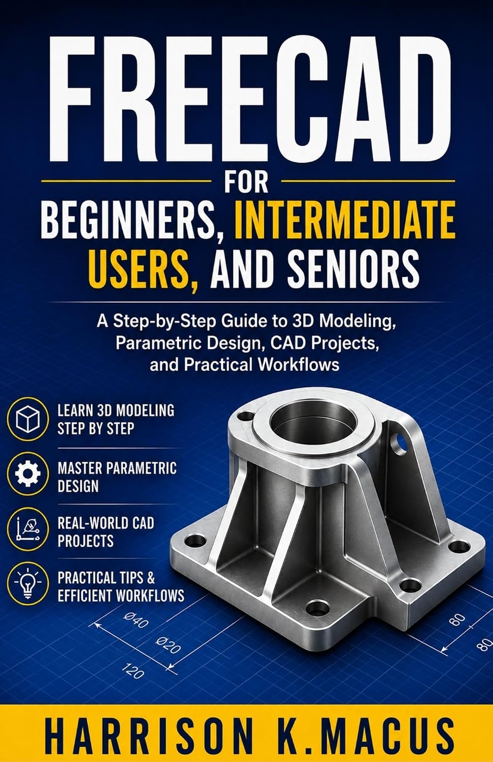 Freecad For Beginners, Intermediate Users, And Seniors: A Step-by-Step Guide to 3D Modeling, Parametric Design, CAD Projects, and Practical Workflows (English Edition) baixar o livro de graça