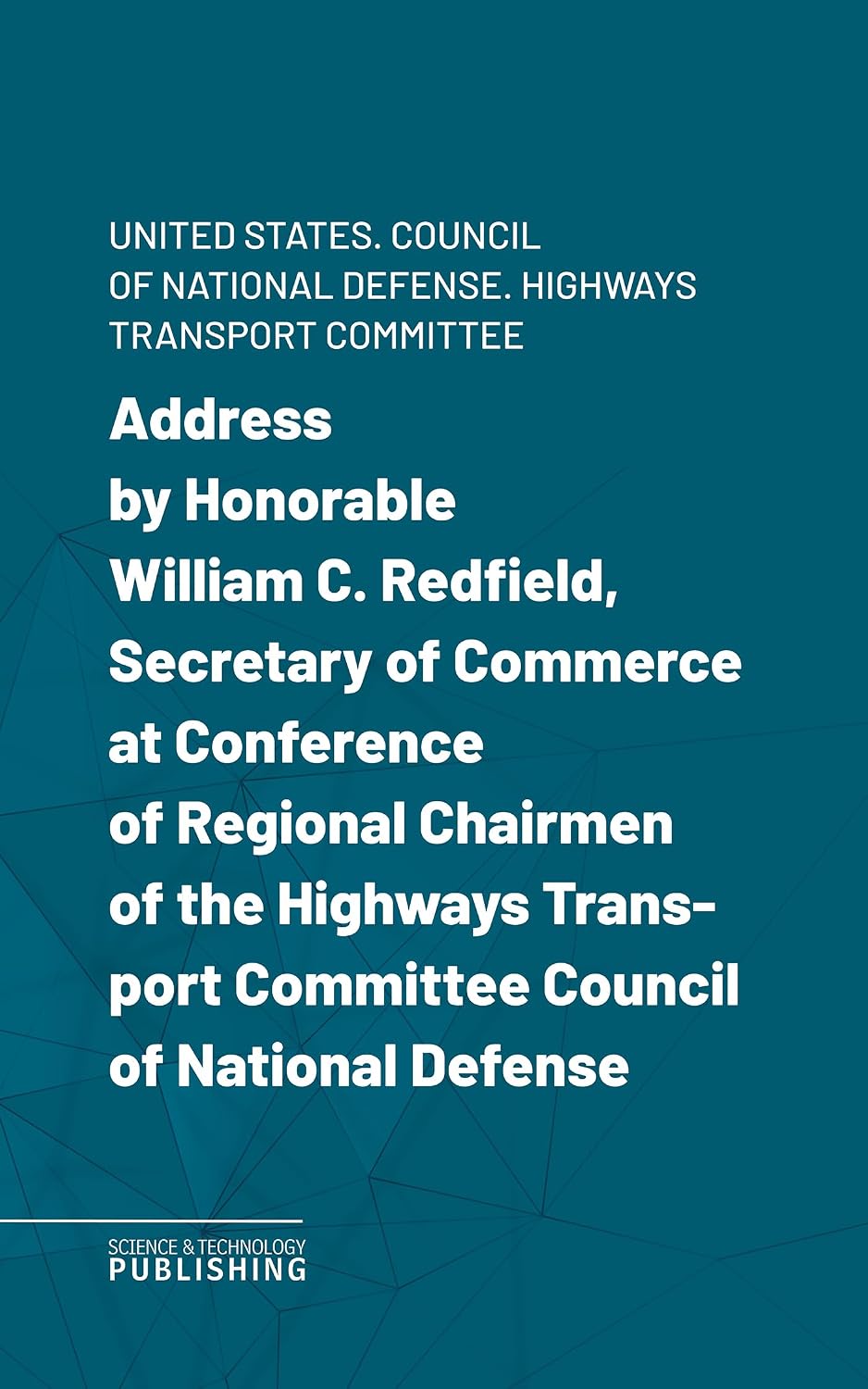Address by Honorable William C. Redfield, Secretary of Commerce at Conference of Regional Chairmen of the Highways Transport Committee Council of National Defense (English Edition)