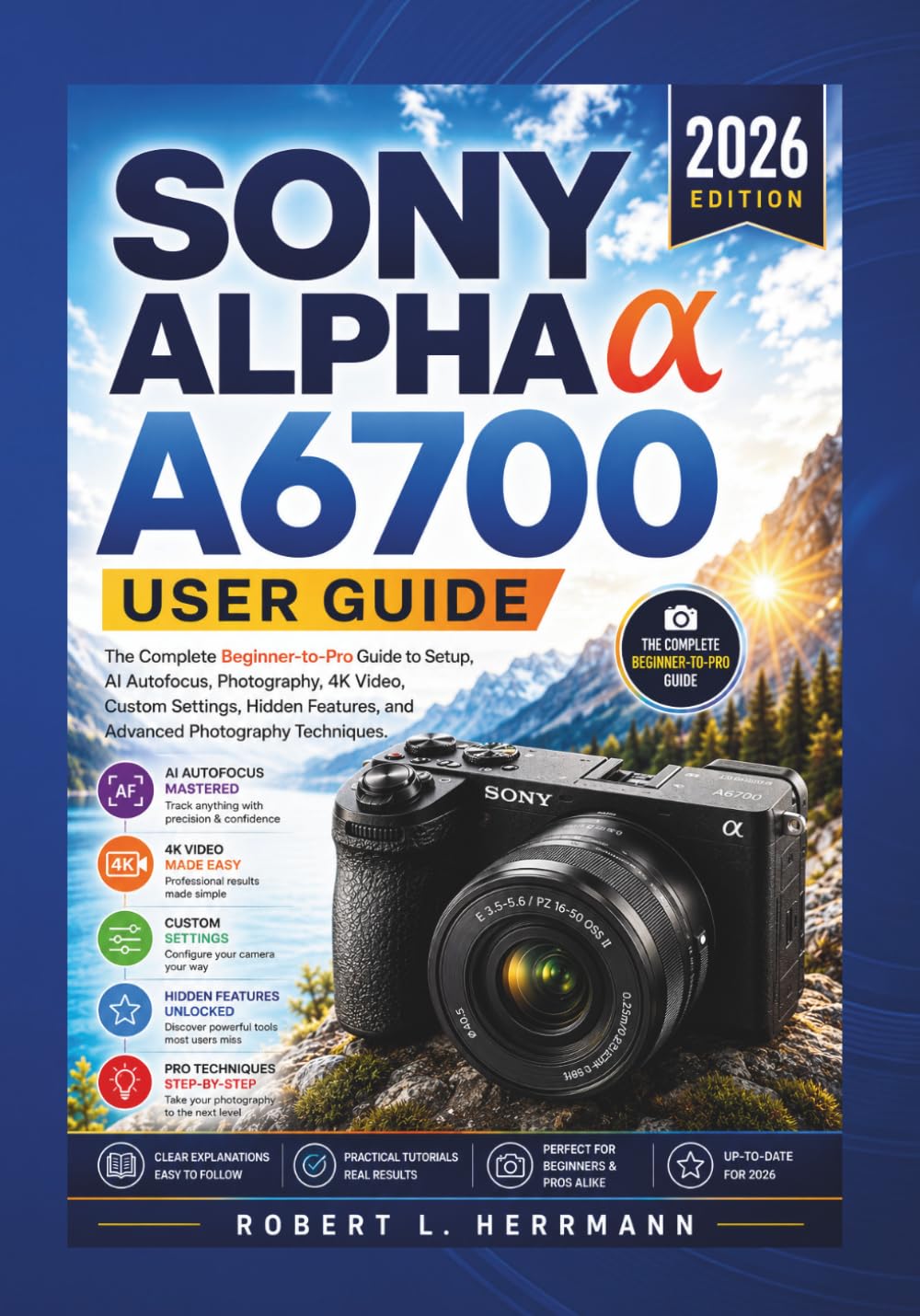 ler totalmente SONY ALPHA a6700 USER GUIDE 2026: The Complete Beginner-to-Pro Guide to Setup, AI Autofocus, Photography, 4K Video, Custom Settings, Hidden Features, and Advanced Photography Techniques..