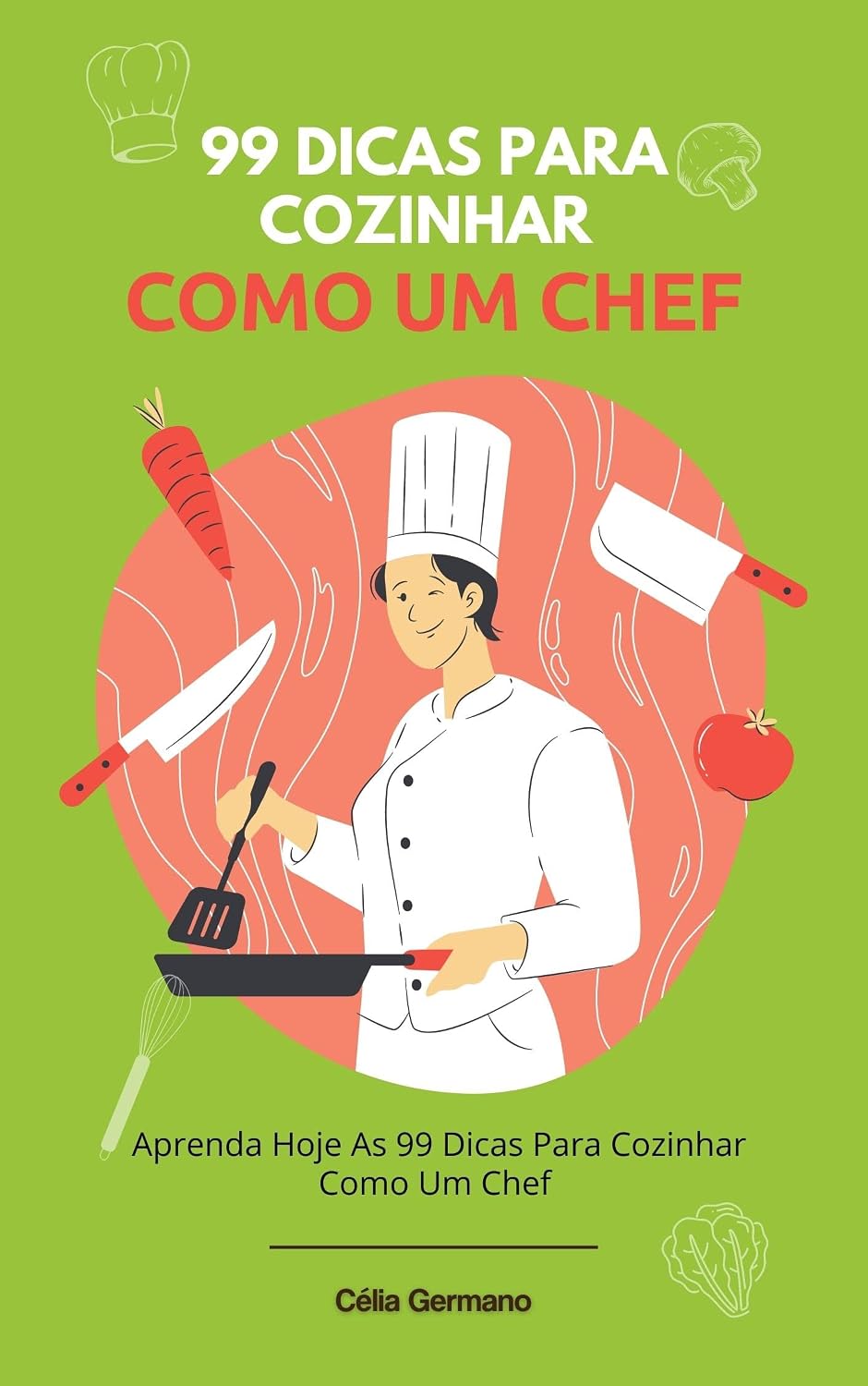 99 Dicas Para Cozinhar Como Um Chef: Aprenda Hoje As 99 Dicas Para Cozinhar Como Um Chef baixar livro de graça