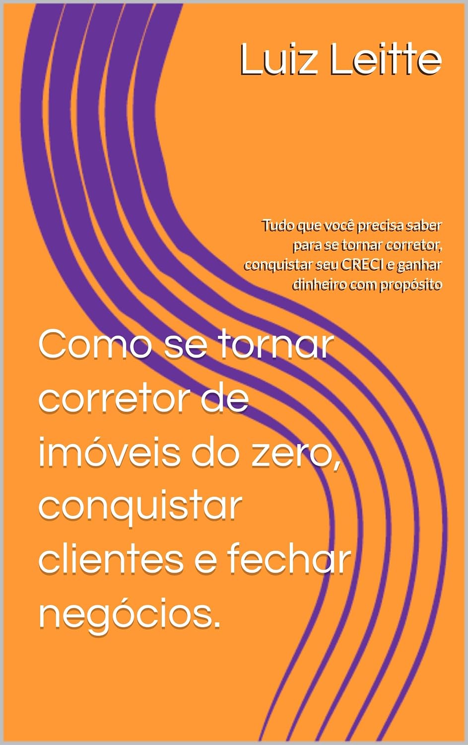 Como se tornar corretor de imóveis do zero, conquistar clientes e fechar negócios.: Tudo que você precisa saber para se tornar corretor, conquistar seu CRECI e ganhar dinheiro com propósito baixar o livro de graça