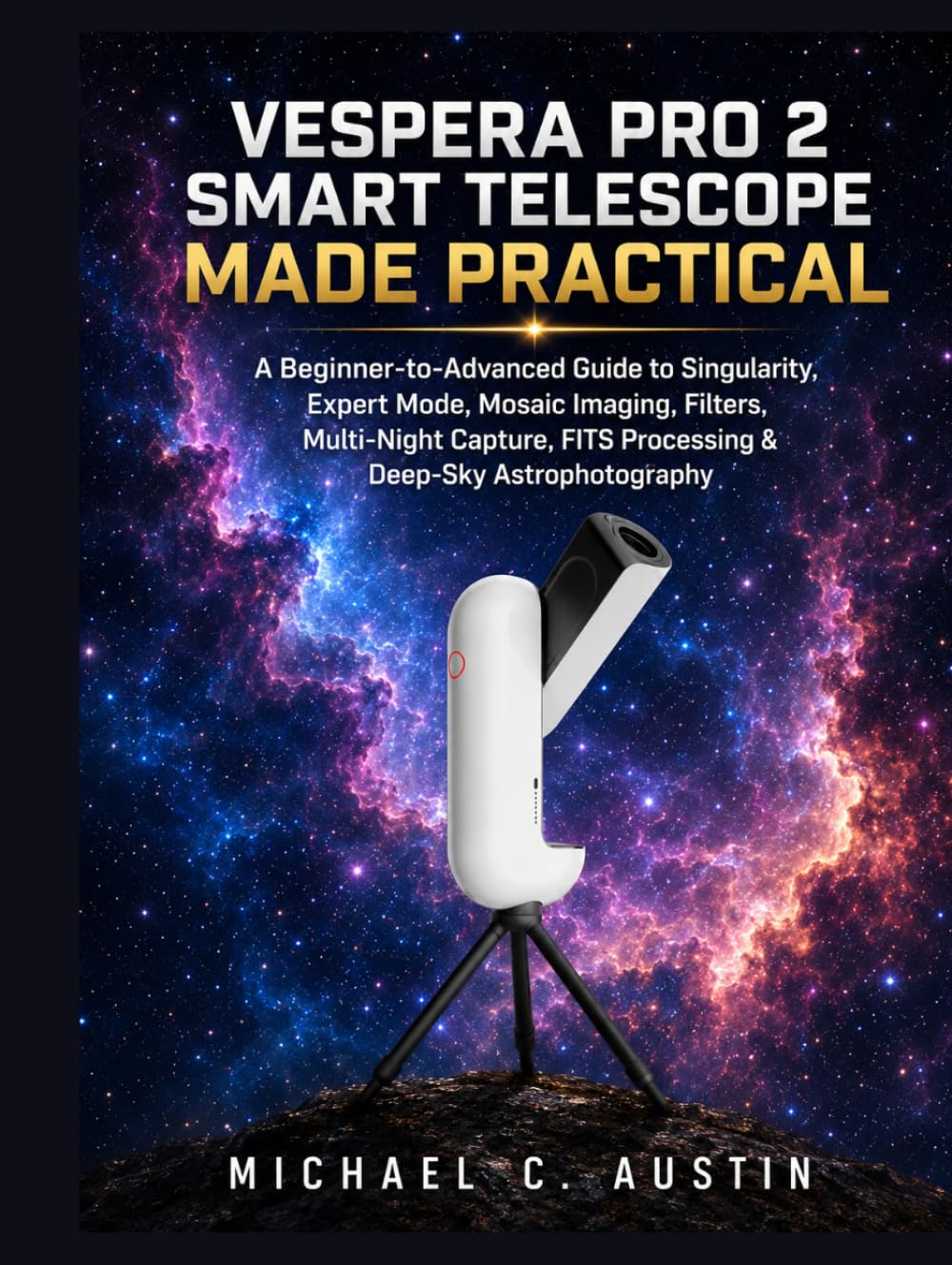 Vespera Pro 2 Smart Telescope Made Practical: A Beginner-to-Advanced Guide to Singularity, Expert Mode, Mosaic Imaging, Filters, Multi-Night Capture, FITS Processing & Deep-Sky Astrophotography. baixar o livro de graça