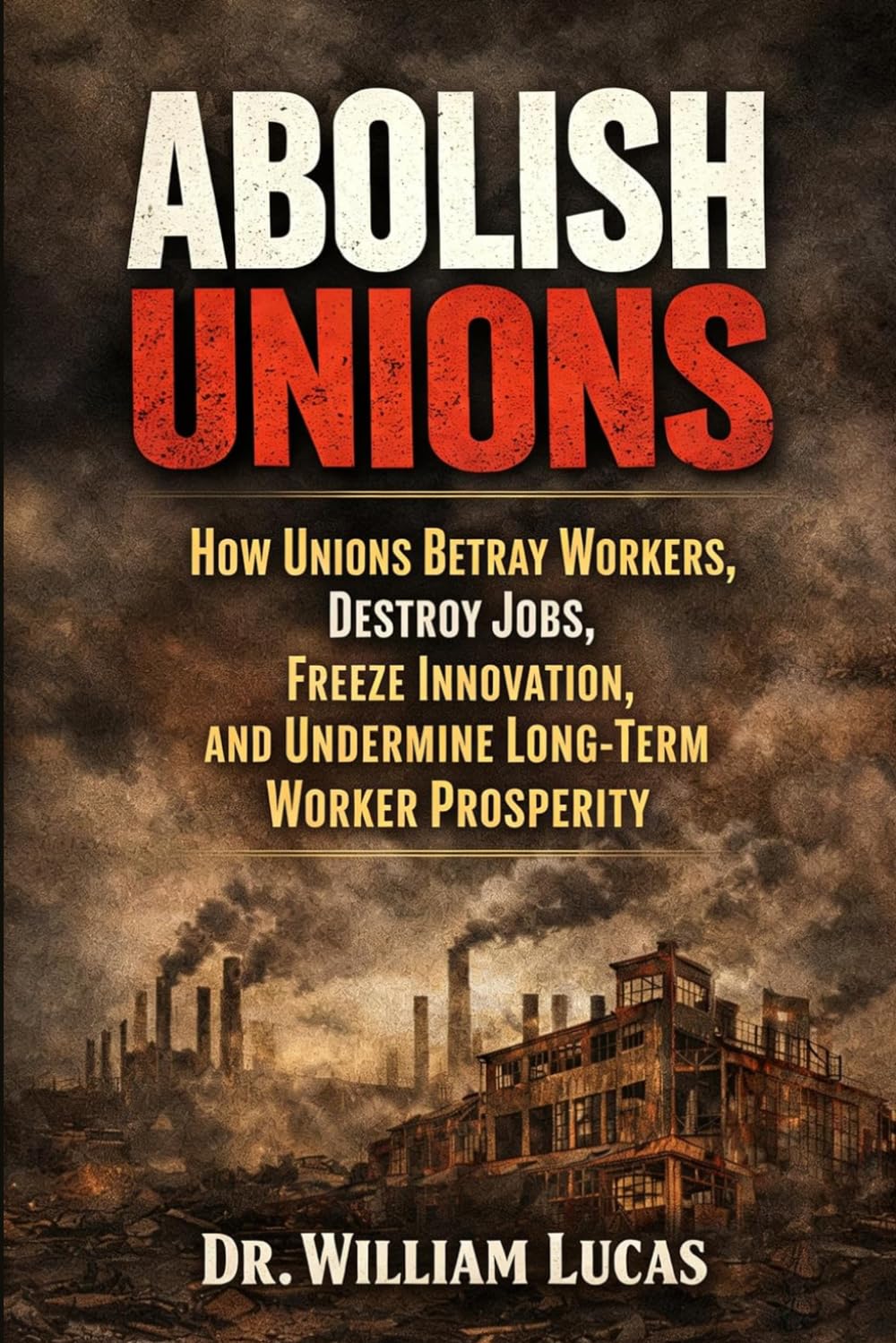 ABOLISH UNIONS: How Labor Unions Betray Workers, Destroy Jobs, Freeze Innovation, and Undermine Long-Term Worker Prosperity (American Realities And Conflicts Series) baixar livro de graça