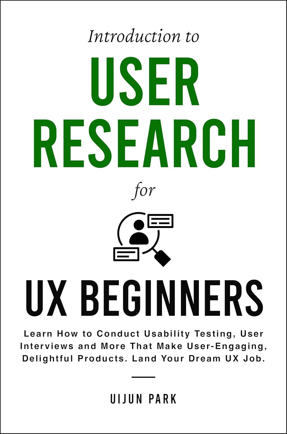 ler totalmente Introduction to User Research for UX Beginners: Learn How to Conduct Usability Testing, User Interviews and More That Make User-Engaging, Delightful Products. Land Your Dream UX Job. (English Edition)