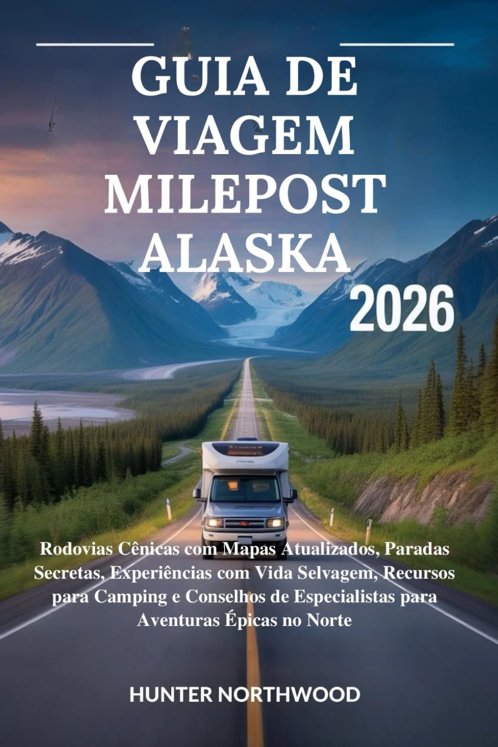 GUIA DE VIAGEM MILEPOST ALASKA 2026: Rodovias Cênicas com Mapas Atualizados, Paradas Secretas, Experiências com Vida Selvagem, Recursos para de Especialistas para Aventuras Épicas no Norte baixar o livro de graça