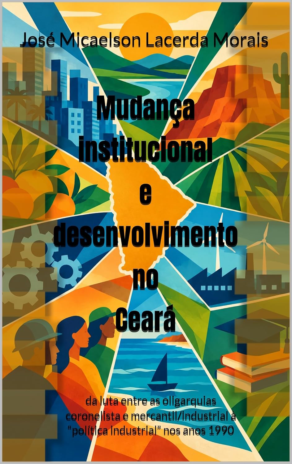 Mudança institucional e desenvolvimento no Ceará: da luta entre as oligarquias coronelista e mercantil/industrial à “política industrial” nos anos 1990 baixar o livro de graça