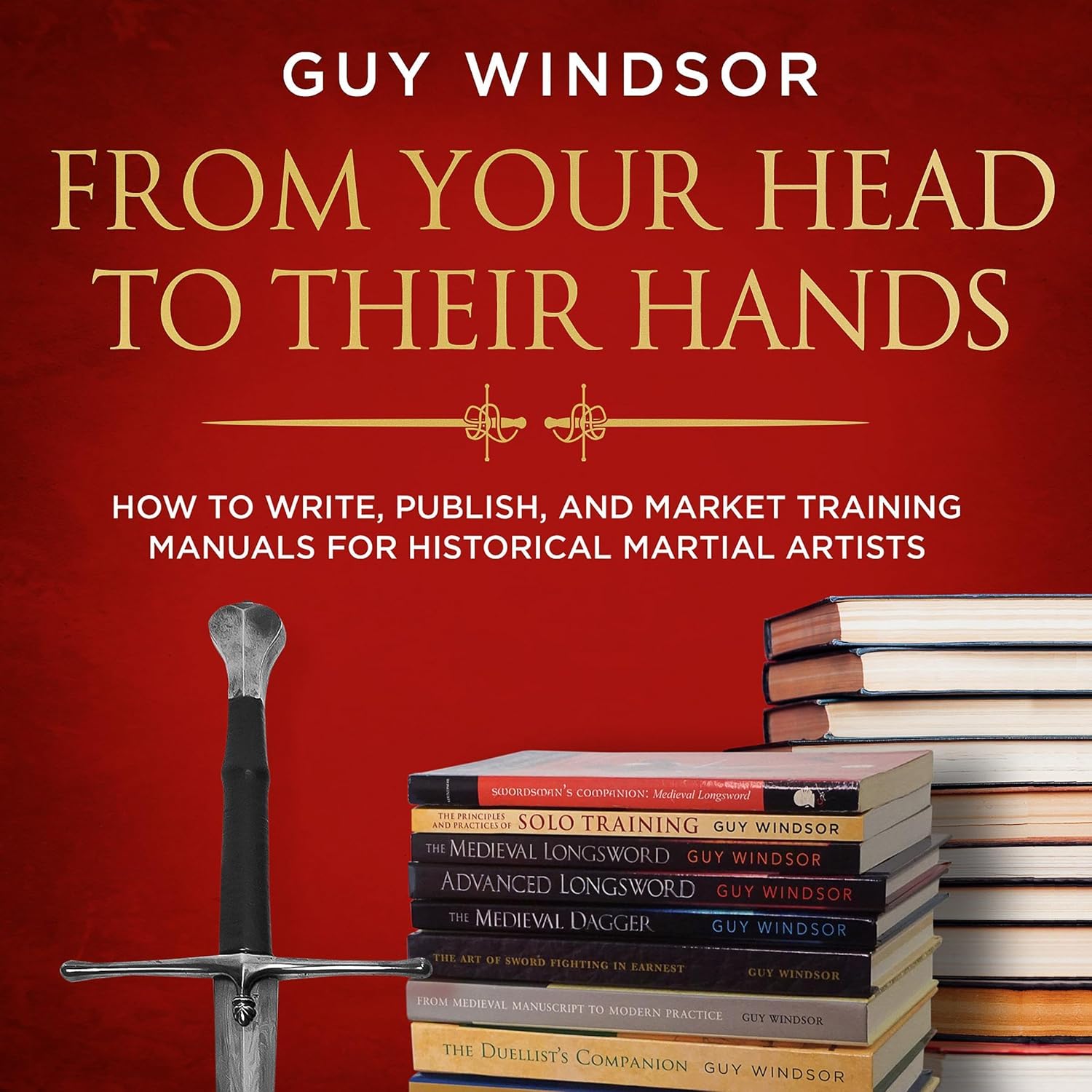 From Your Head to Their Hands: How to Write, Publish, and Market Training Manuals for Historical Martial Artists baixar o livro de graça