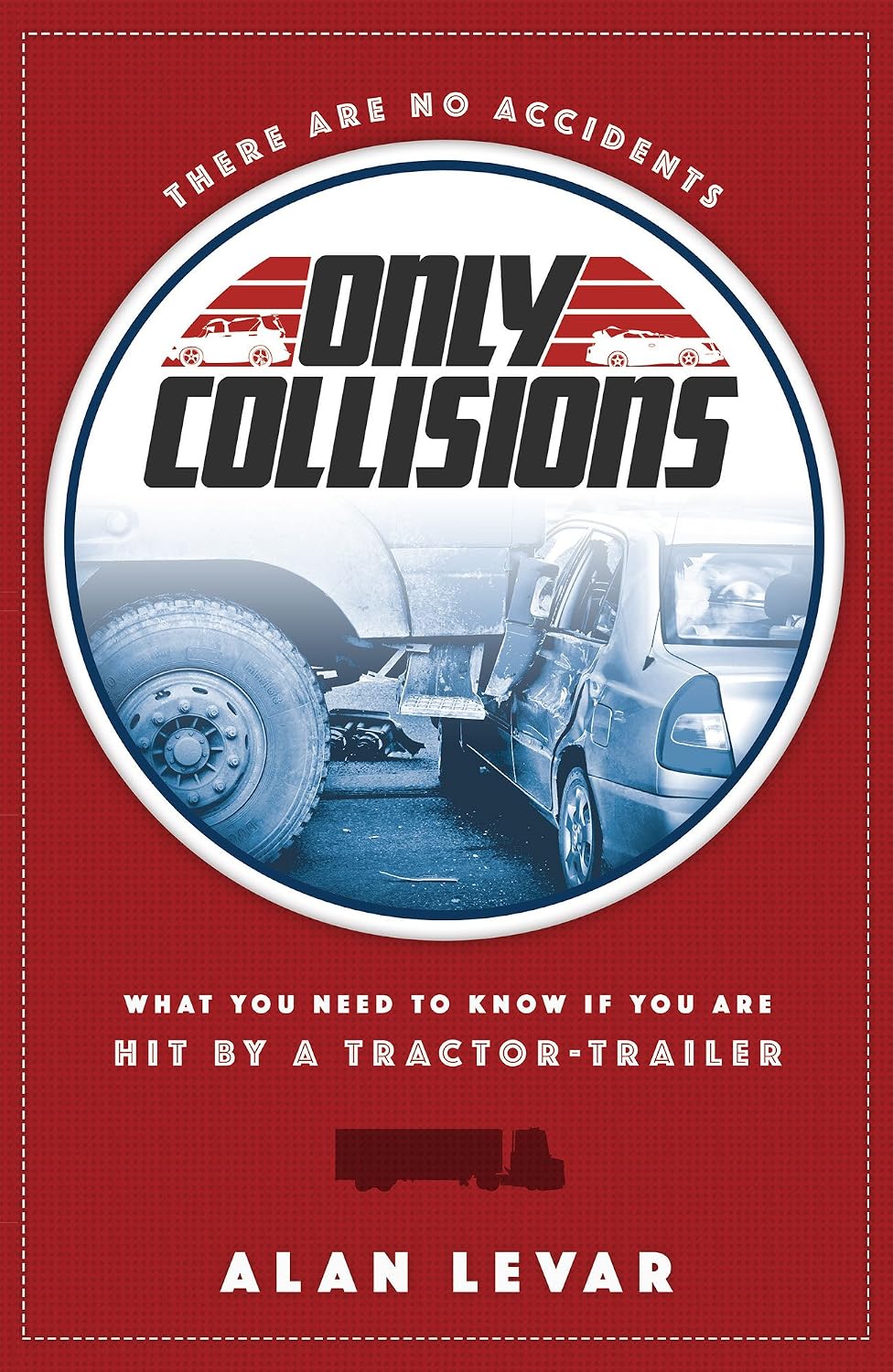 There Are No Accidents, Only Collisions: What You Need To Know If You Are Hit By A Tractor-Trailer (English Edition) baixar livro de graça
