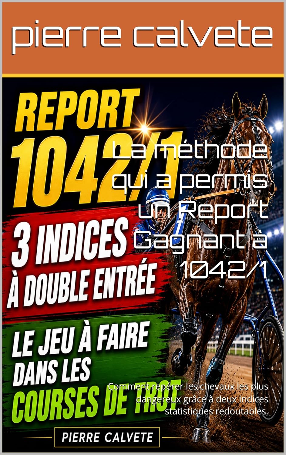 La méthode qui a permis un Report Gagnant à 1042/1: Comment repérer les chevaux les plus dangereux grâce à deux indices statistiques redoutables. (French Edition) baixar o livro de graça