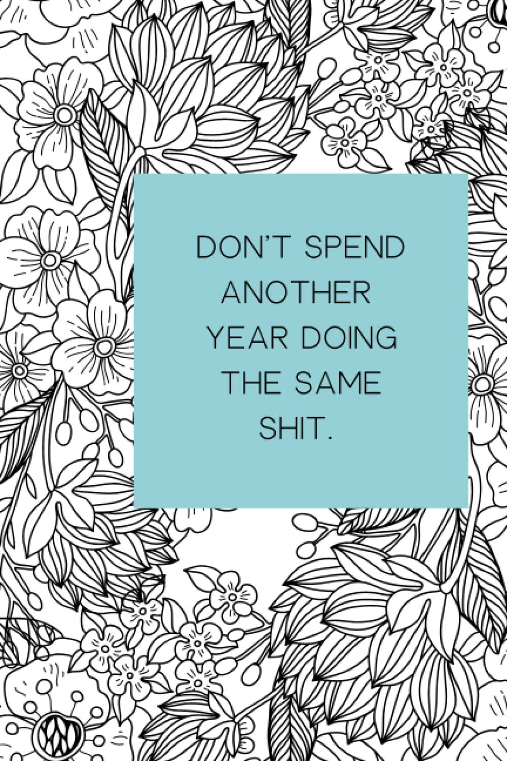 2022 Notebook: Don't Spend Another Year Doing The Same Shit Quote - 105 Pages - Lined Notebook with Dot Grid Pages
