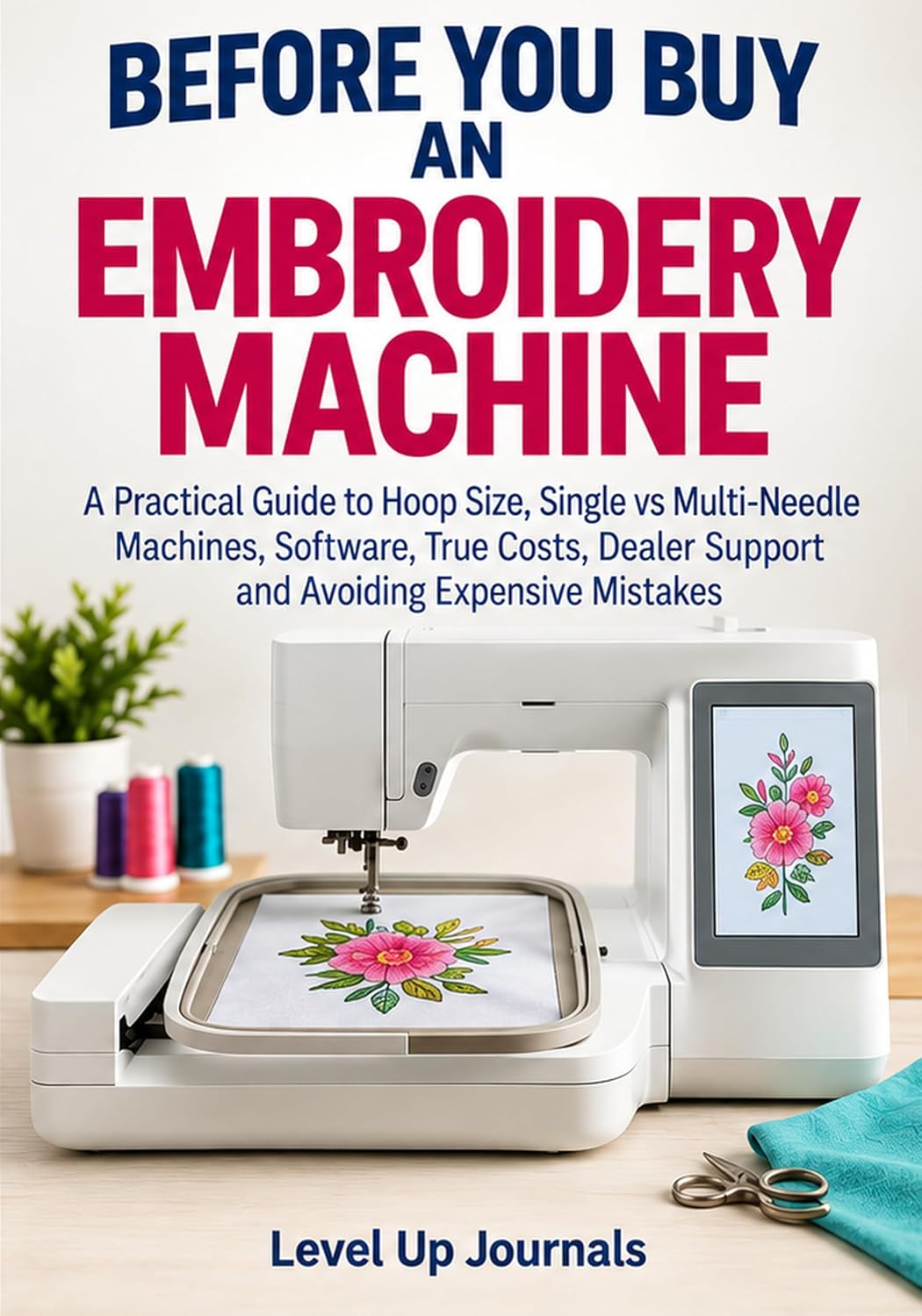 Before You Buy an Embroidery Machine: A Practical Guide to Hoop Size, Single vs Multi-Needle Machines, Software, True Costs, Dealer Support and Avoiding Expensive Mistakes (English Edition) baixar livro de graça