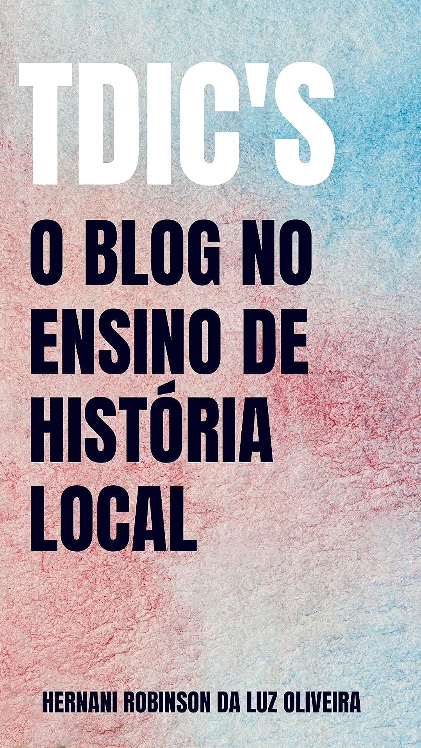 TDIC's - O BLOG NO ENSINO DE HISTÓRIA LOCAL baixar livro de graça